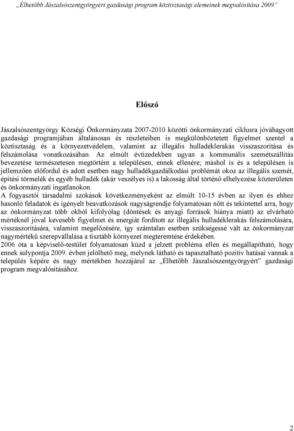 Az elmúlt évtizedekben ugyan a kommunális szemétszállítás bevezetése természetesen megtörtént a településen, ennek ellenére; máshol is és a településen is jellemzően előfordul és adott esetben nagy