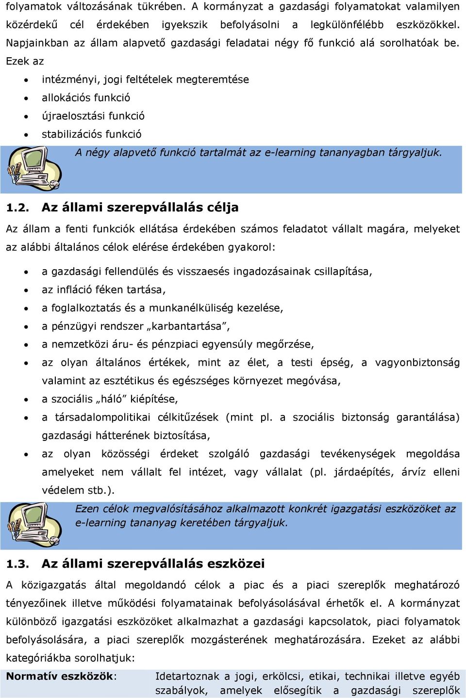 Ezek az intézményi, jogi feltételek megteremtése allokációs funkció újraelosztási funkció stabilizációs funkció A négy alapvető funkció tartalmát az e-learning tananyagban tárgyaljuk. 1.2.