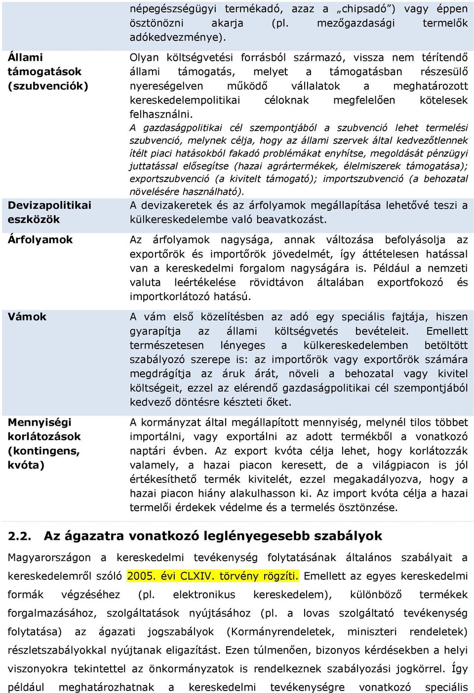 melyet a támogatásban részesülő nyereségelven működő vállalatok a meghatározott kereskedelempolitikai céloknak megfelelően kötelesek felhasználni.