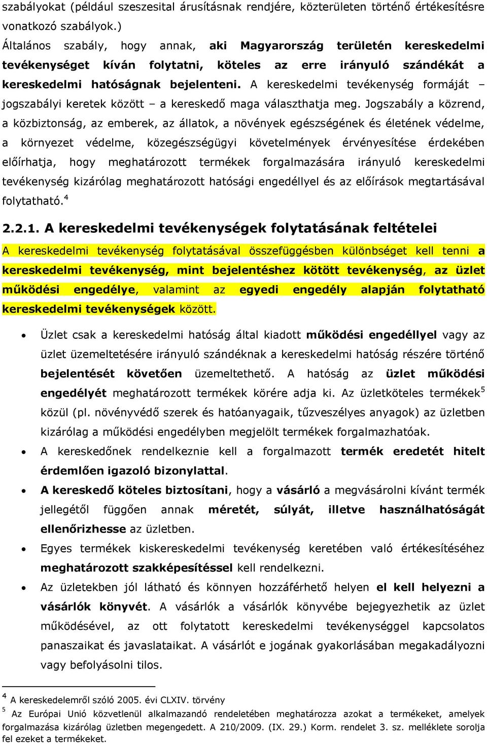 A kereskedelmi tevékenység formáját jogszabályi keretek között a kereskedő maga választhatja meg.