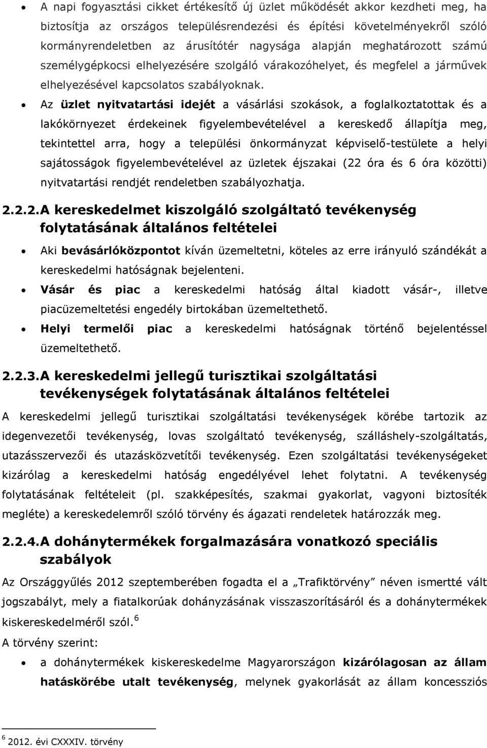 Az üzlet nyitvatartási idejét a vásárlási szokások, a foglalkoztatottak és a lakókörnyezet érdekeinek figyelembevételével a kereskedő állapítja meg, tekintettel arra, hogy a települési önkormányzat