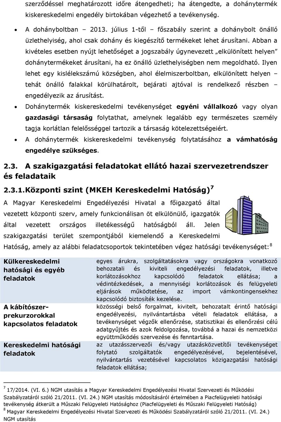 Abban a kivételes esetben nyújt lehetőséget a jogszabály úgynevezett elkülönített helyen dohánytermékeket árusítani, ha ez önálló üzlethelyiségben nem megoldható.