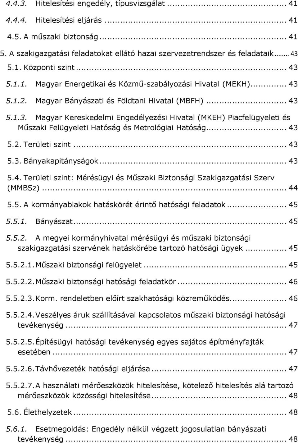 .. 43 5.2. Területi szint... 43 5.3. Bányakapitányságok... 43 5.4. Területi szint: Mérésügyi és Műszaki Biztonsági Szakigazgatási Szerv (MMBSz)... 44 5.5. A kormányablakok hatáskörét érintő hatósági feladatok.