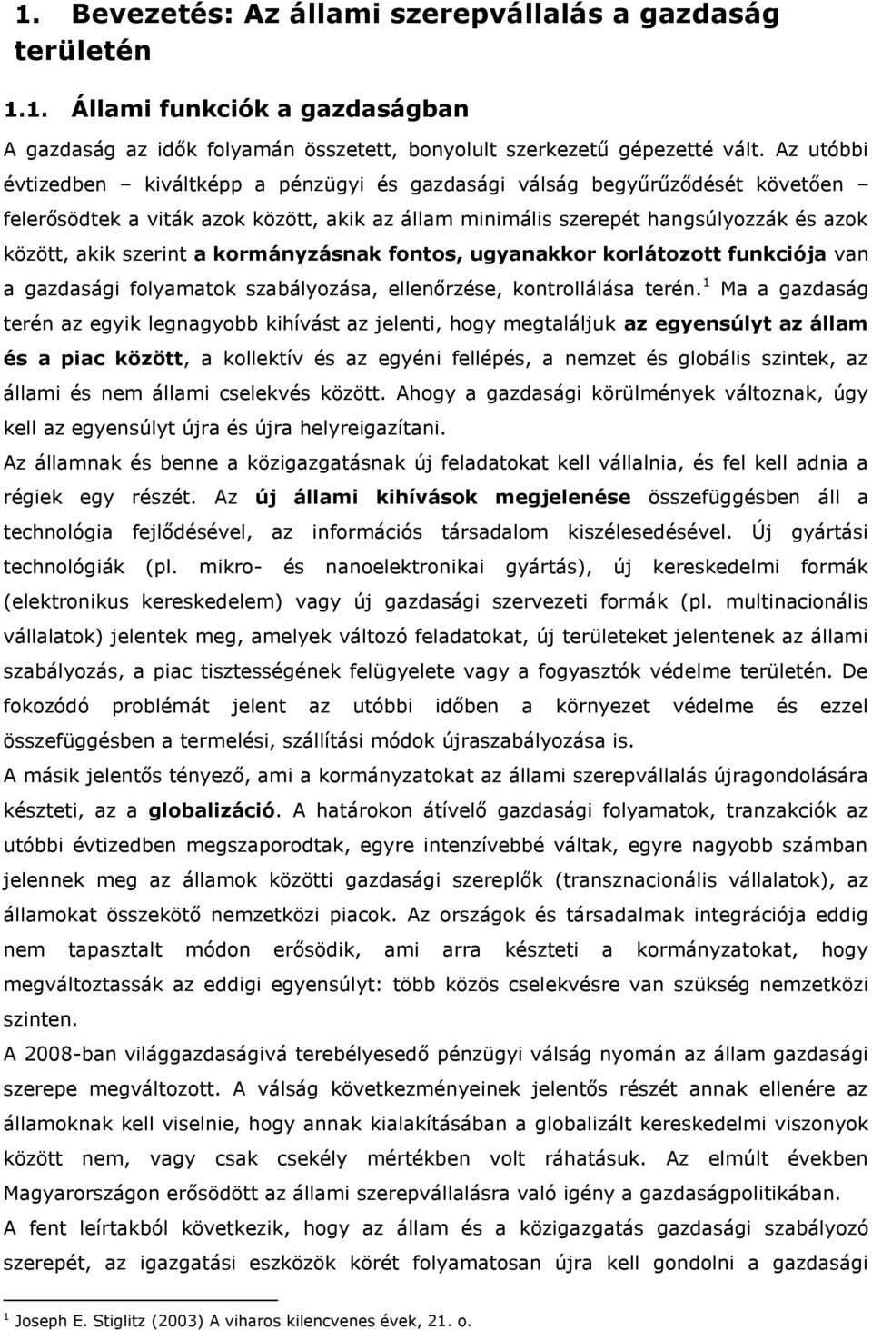 kormányzásnak fontos, ugyanakkor korlátozott funkciója van a gazdasági folyamatok szabályozása, ellenőrzése, kontrollálása terén.