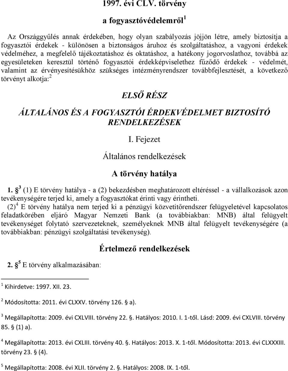 vagyoni érdekek védelméhez, a megfelelő tájékoztatáshoz és oktatáshoz, a hatékony jogorvoslathoz, továbbá az egyesületeken keresztül történő fogyasztói érdekképviselethez fűződő érdekek - védelmét,