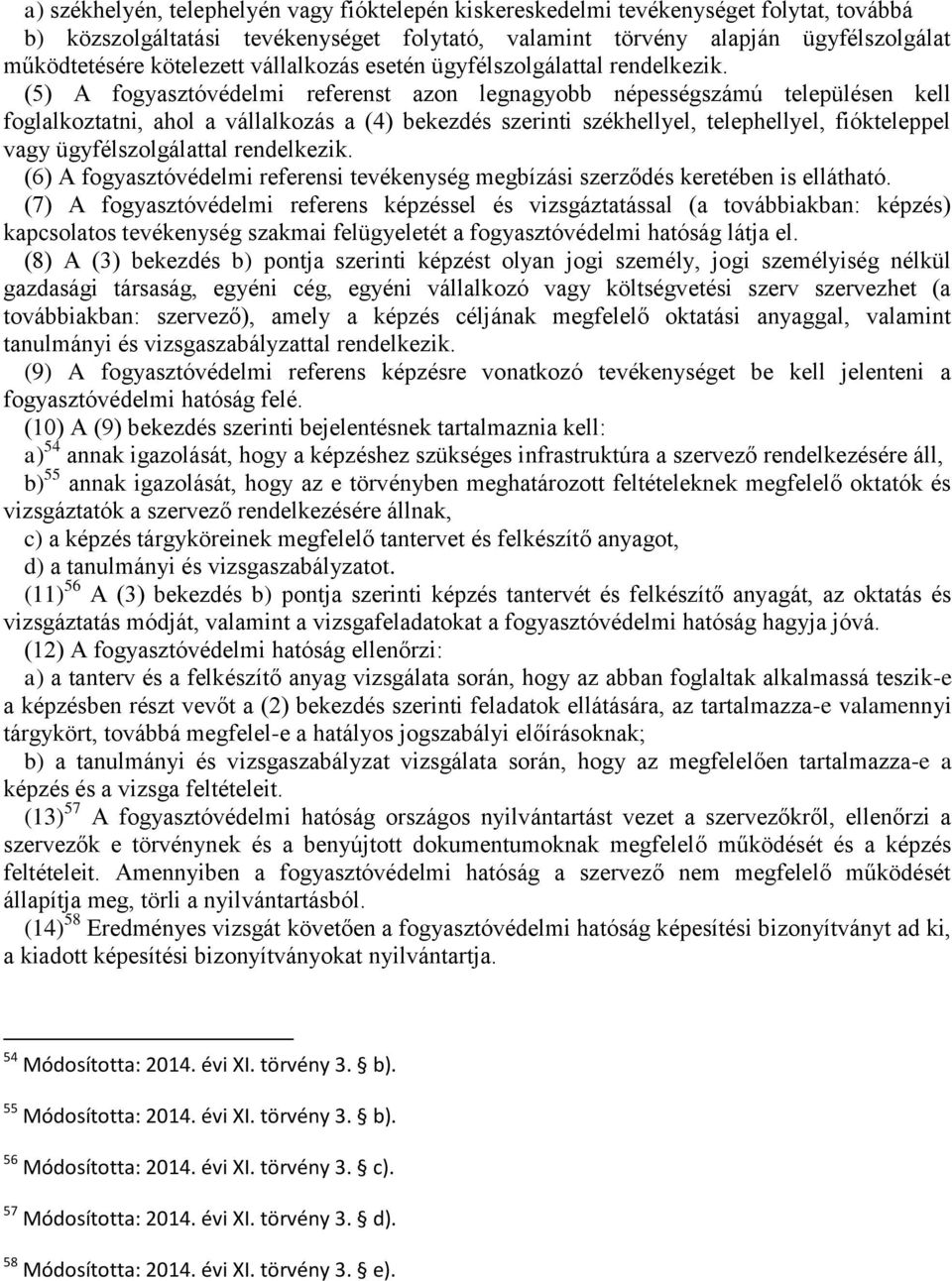 (5) A fogyasztóvédelmi referenst azon legnagyobb népességszámú településen kell foglalkoztatni, ahol a vállalkozás a (4) bekezdés szerinti székhellyel, telephellyel, fiókteleppel vagy