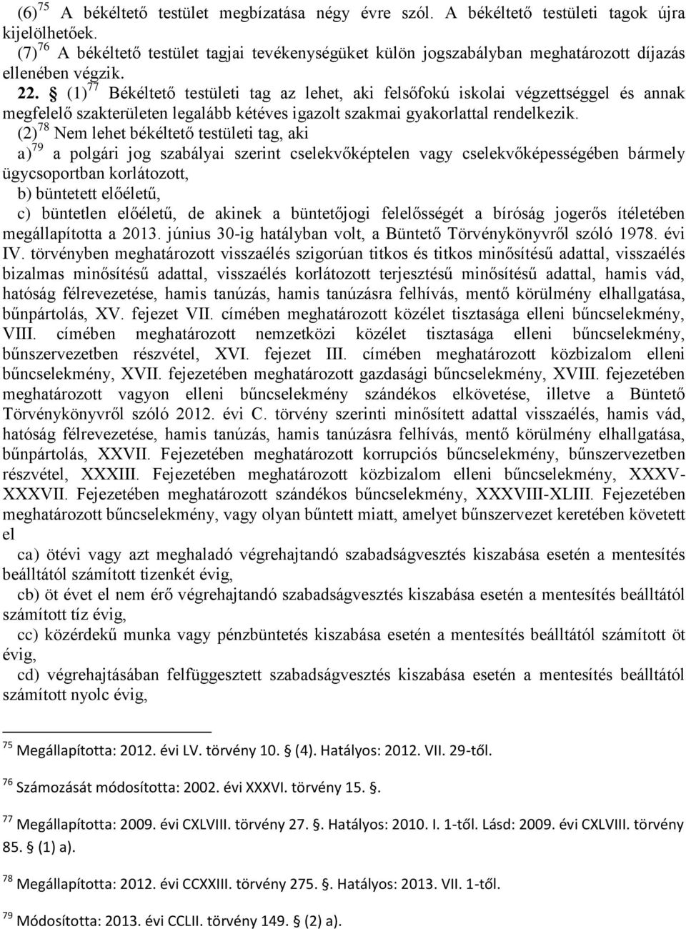 (1) 77 Békéltető testületi tag az lehet, aki felsőfokú iskolai végzettséggel és annak megfelelő szakterületen legalább kétéves igazolt szakmai gyakorlattal rendelkezik.