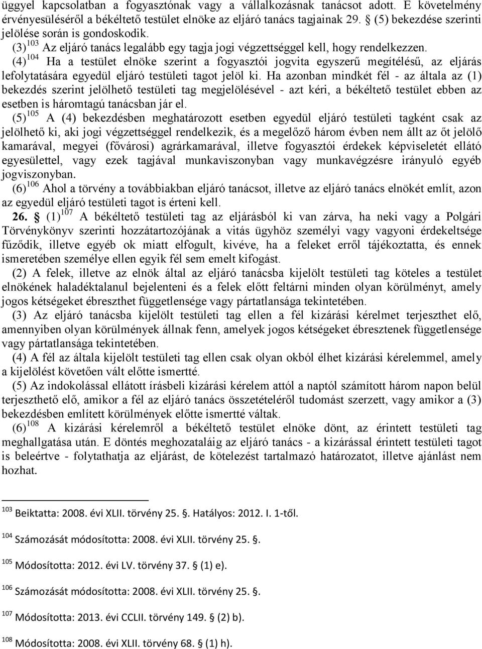 (4) 104 Ha a testület elnöke szerint a fogyasztói jogvita egyszerű megítélésű, az eljárás lefolytatására egyedül eljáró testületi tagot jelöl ki.