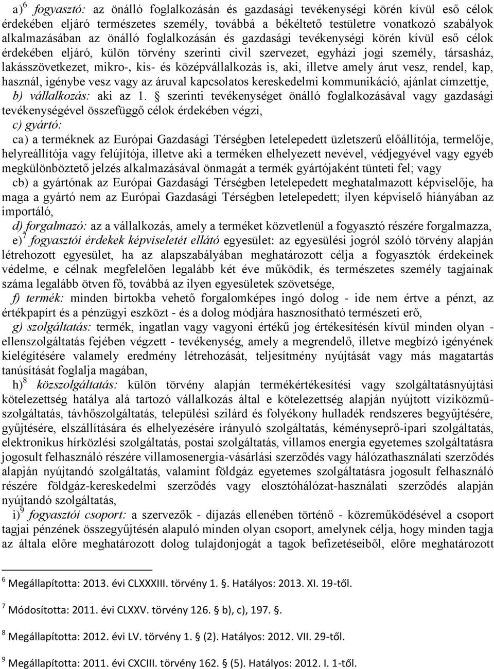 középvállalkozás is, aki, illetve amely árut vesz, rendel, kap, használ, igénybe vesz vagy az áruval kapcsolatos kereskedelmi kommunikáció, ajánlat címzettje, b) vállalkozás: aki az 1.