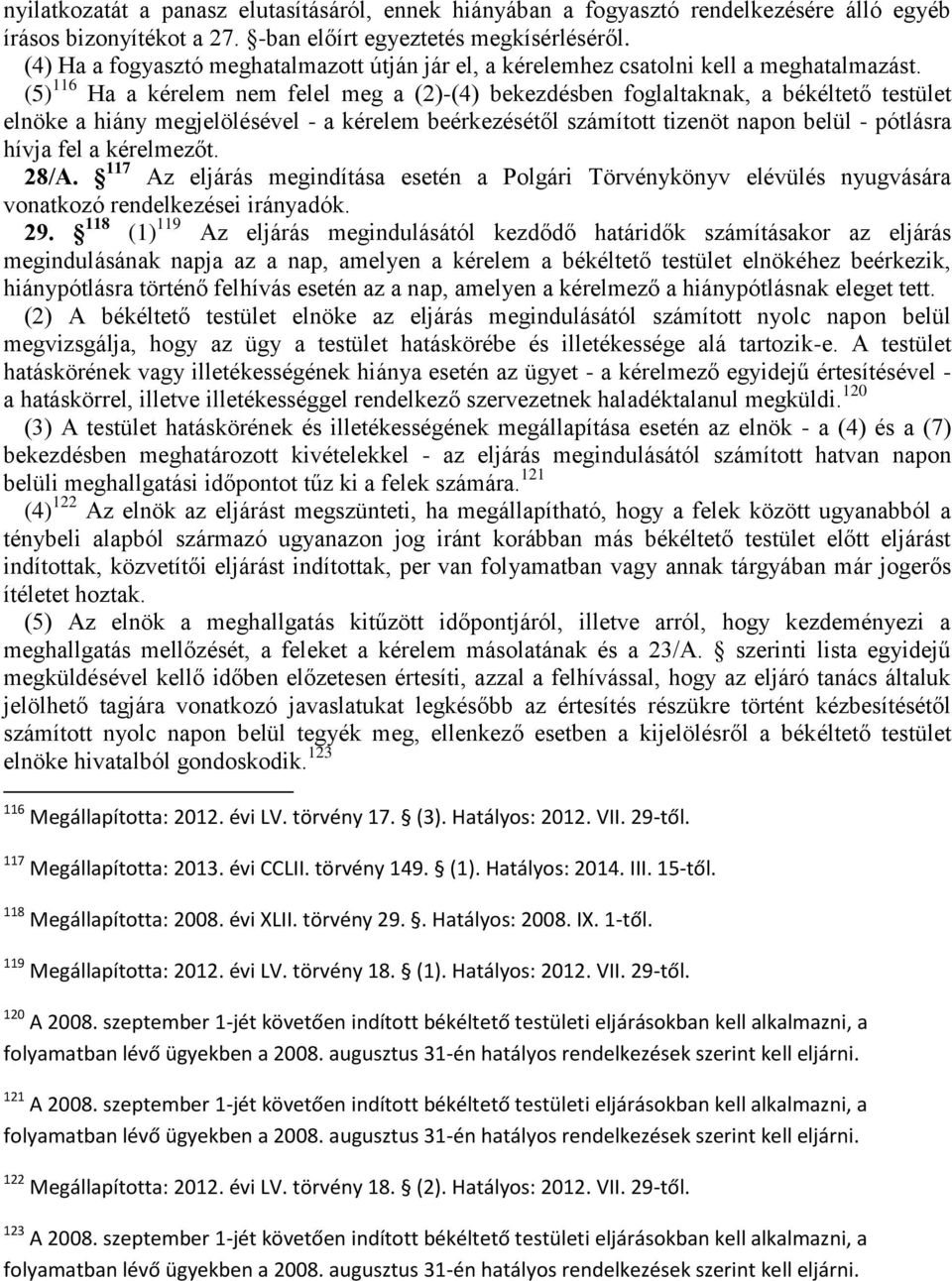 (5) 116 Ha a kérelem nem felel meg a (2)-(4) bekezdésben foglaltaknak, a békéltető testület elnöke a hiány megjelölésével - a kérelem beérkezésétől számított tizenöt napon belül - pótlásra hívja fel