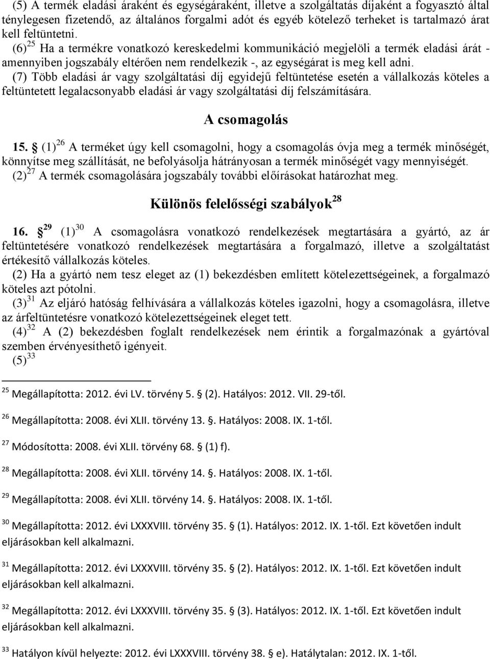 (7) Több eladási ár vagy szolgáltatási díj egyidejű feltüntetése esetén a vállalkozás köteles a feltüntetett legalacsonyabb eladási ár vagy szolgáltatási díj felszámítására. A csomagolás 15.