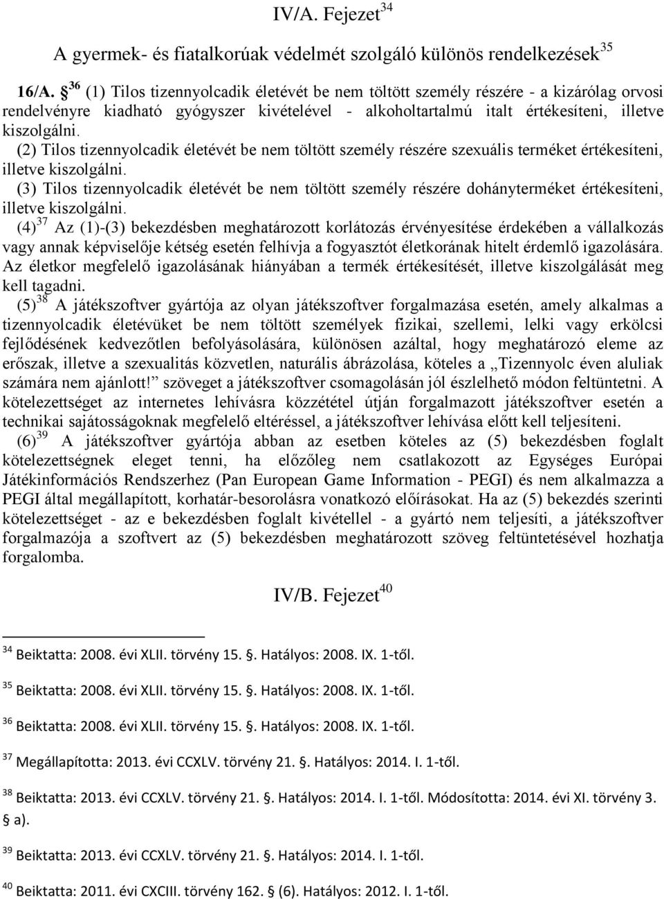 (2) Tilos tizennyolcadik életévét be nem töltött személy részére szexuális terméket értékesíteni, illetve kiszolgálni.