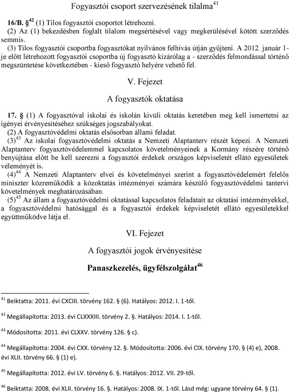 január 1- je előtt létrehozott fogyasztói csoportba új fogyasztó kizárólag a - szerződés felmondással történő megszüntetése következtében - kieső fogyasztó helyére vehető fel. V.