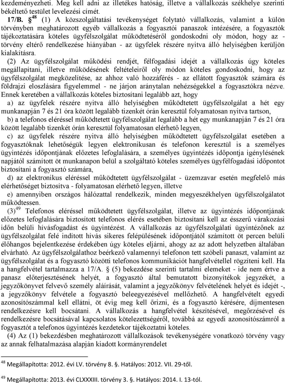 ügyfélszolgálat működtetéséről gondoskodni oly módon, hogy az - törvény eltérő rendelkezése hiányában - az ügyfelek részére nyitva álló helyiségben kerüljön kialakításra.