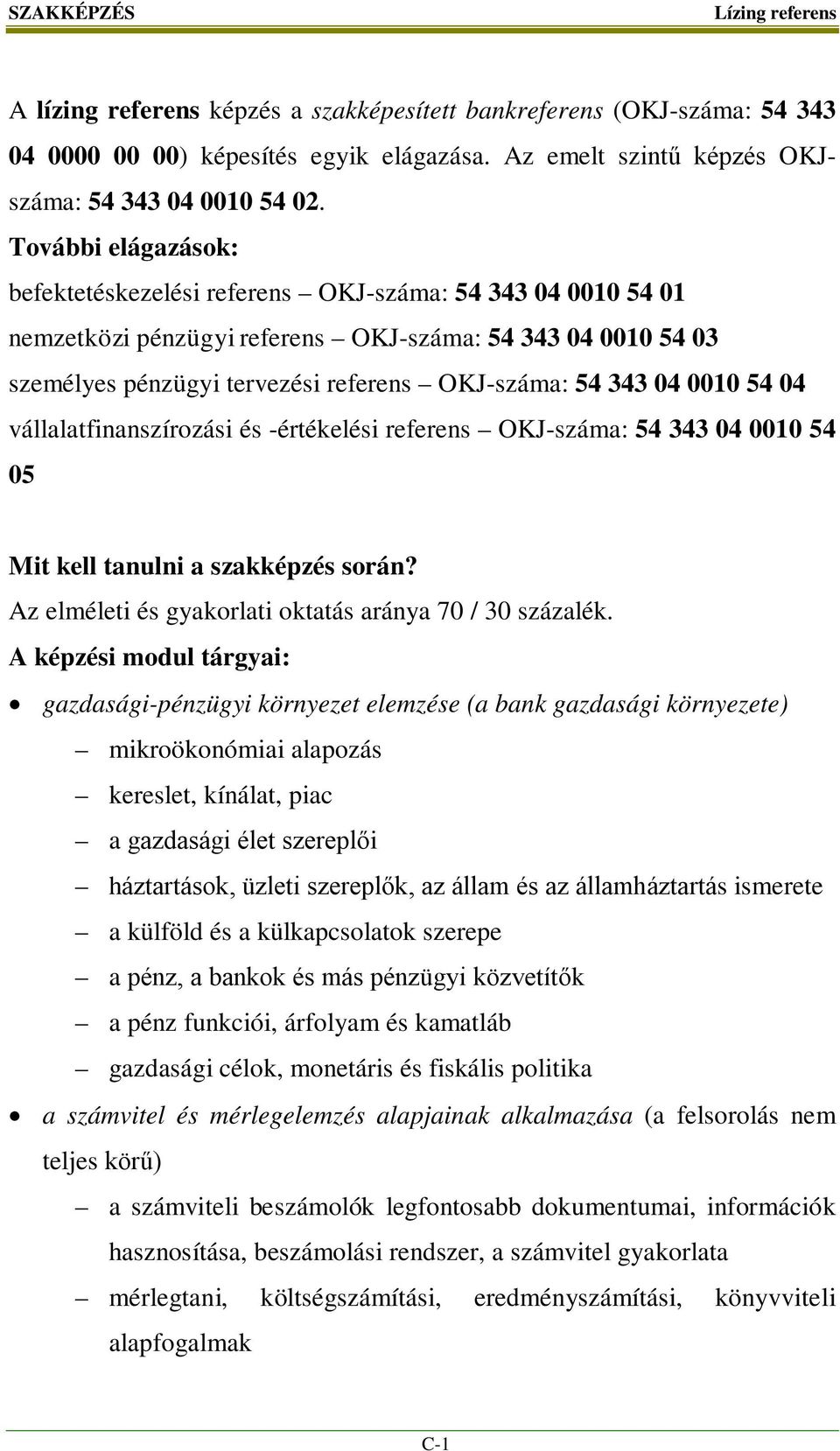 0010 54 04 vállalatfinanszírozási és -értékelési referens OKJ-száma: 54 343 04 0010 54 05 Mit kell tanulni a szakképzés során? Az elméleti és gyakorlati oktatás aránya 70 / 30 százalék.