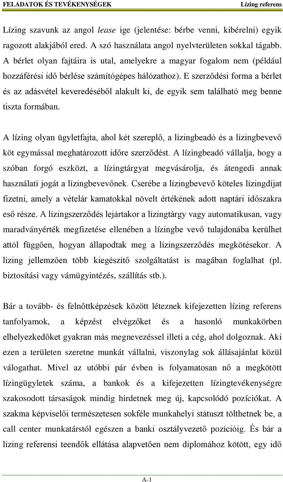 E szerződési forma a bérlet és az adásvétel keveredéséből alakult ki, de egyik sem található meg benne tiszta formában.