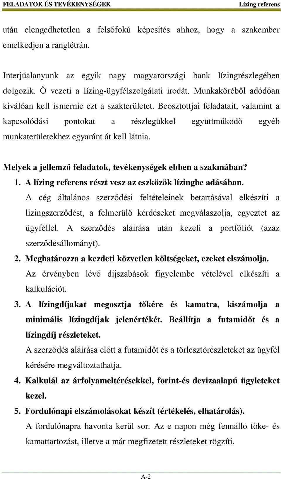 Beosztottjai feladatait, valamint a kapcsolódási pontokat a részlegükkel együttműködő egyéb munkaterületekhez egyaránt át kell látnia. Melyek a jellemző feladatok, tevékenységek ebben a szakmában? 1.