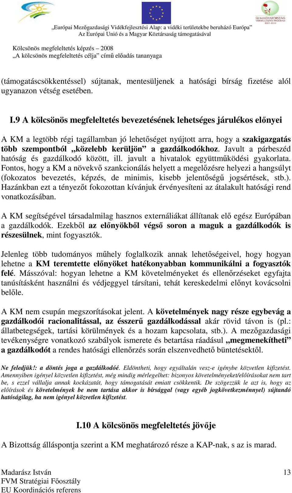 gazdálkodókhoz. Javult a párbeszéd hatóság és gazdálkodó között, ill. javult a hivatalok együttműködési gyakorlata.