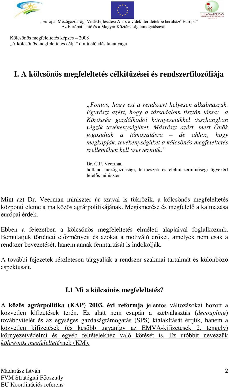 Másrészt azért, mert Önök jogosultak a támogatásra de ahhoz, hogy megkapják, tevékenységüket a kölcsönös megfeleltetés szellemében kell szervezniük. Dr. C.P.