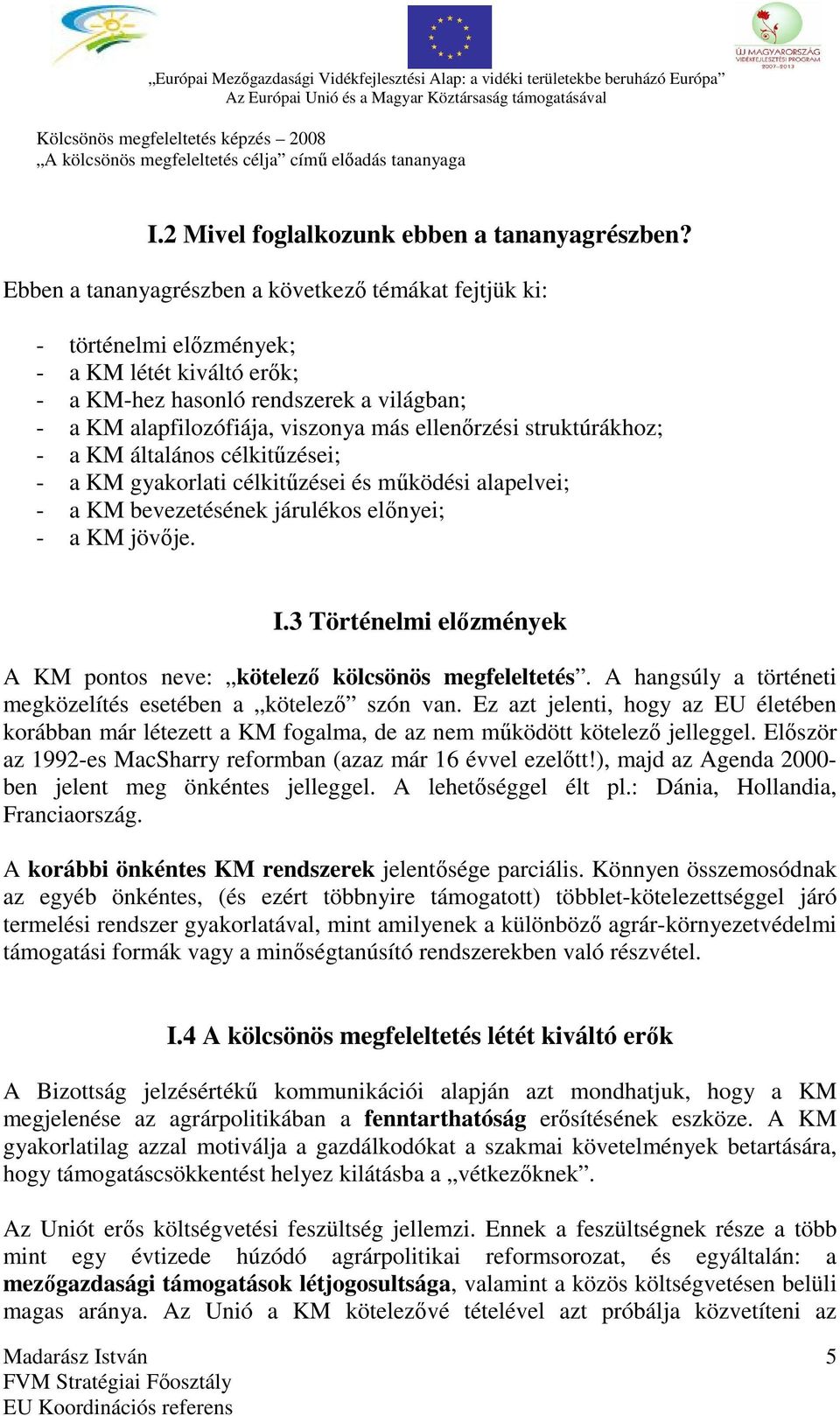 struktúrákhoz; - a KM általános célkitűzései; - a KM gyakorlati célkitűzései és működési alapelvei; - a KM bevezetésének járulékos előnyei; - a KM jövője. I.