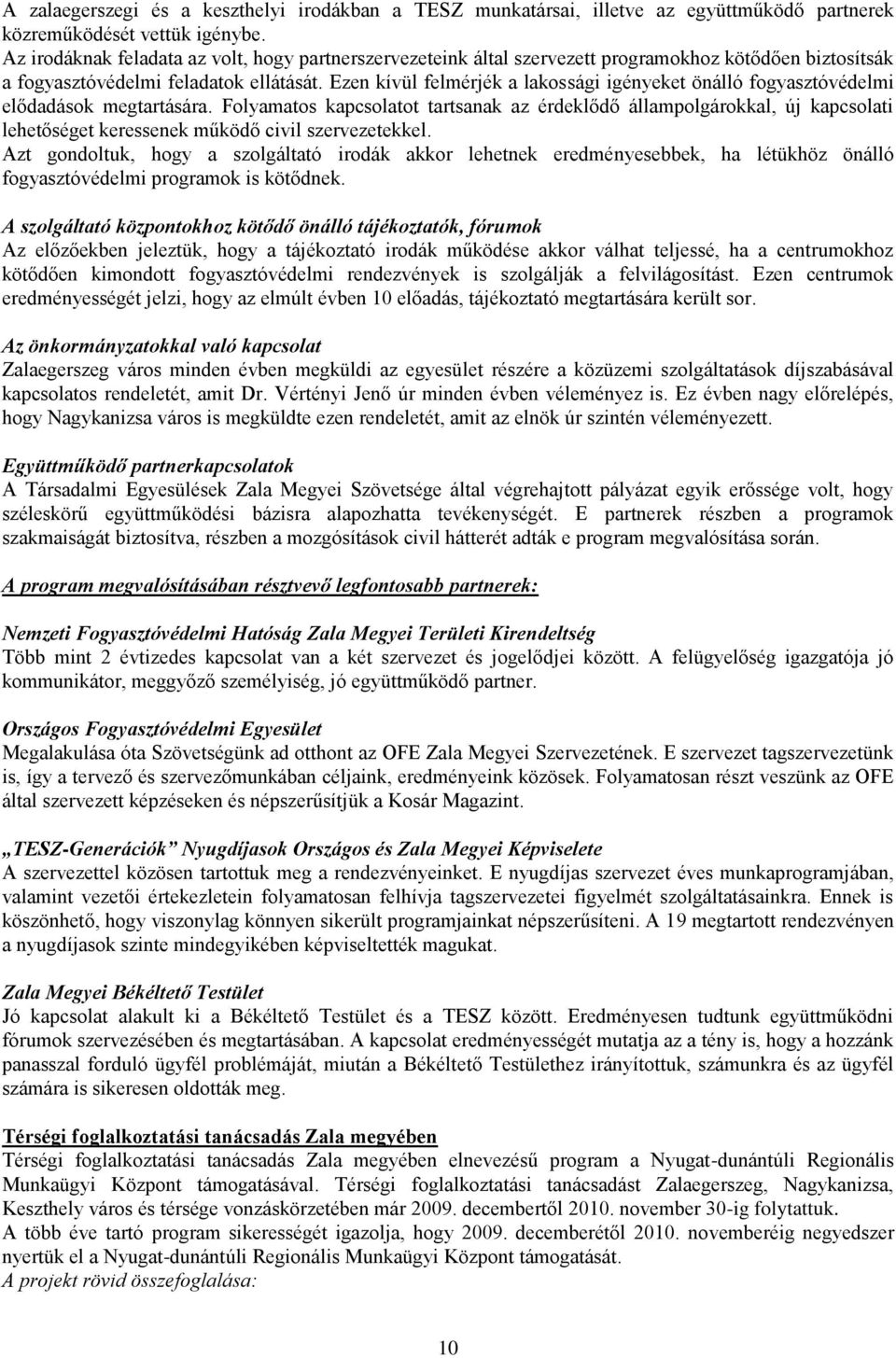 Ezen kívül felmérjék a lakossági igényeket önálló fogyasztóvédelmi elődadások megtartására.
