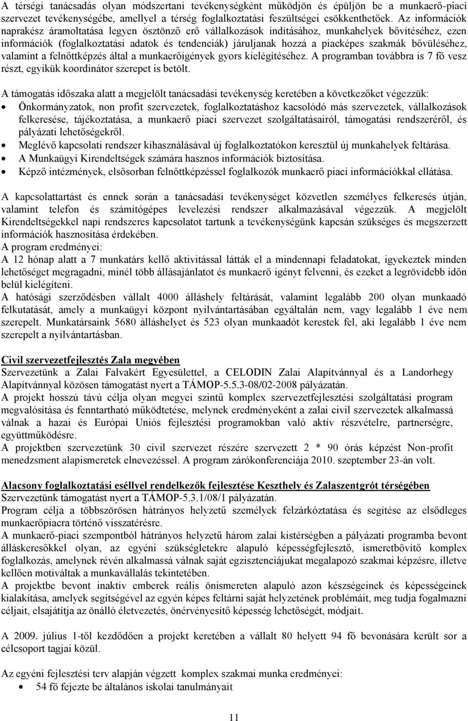 szakmák bővüléséhez, valamint a felnőttképzés által a munkaerőigények gyors kielégítéséhez. A programban továbbra is 7 fő vesz részt, egyikük koordinátor szerepet is betölt.