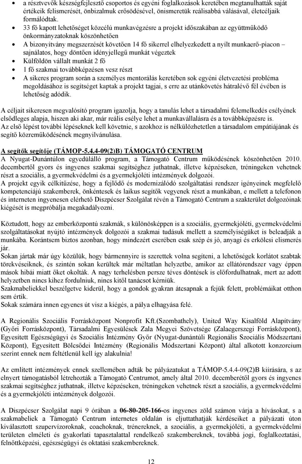 33 fő kapott lehetőséget közcélú munkavégzésre a projekt időszakában az együttműködő önkormányzatoknak köszönhetően A bizonyítvány megszerzését követően 14 fő sikerrel elhelyezkedett a nyílt