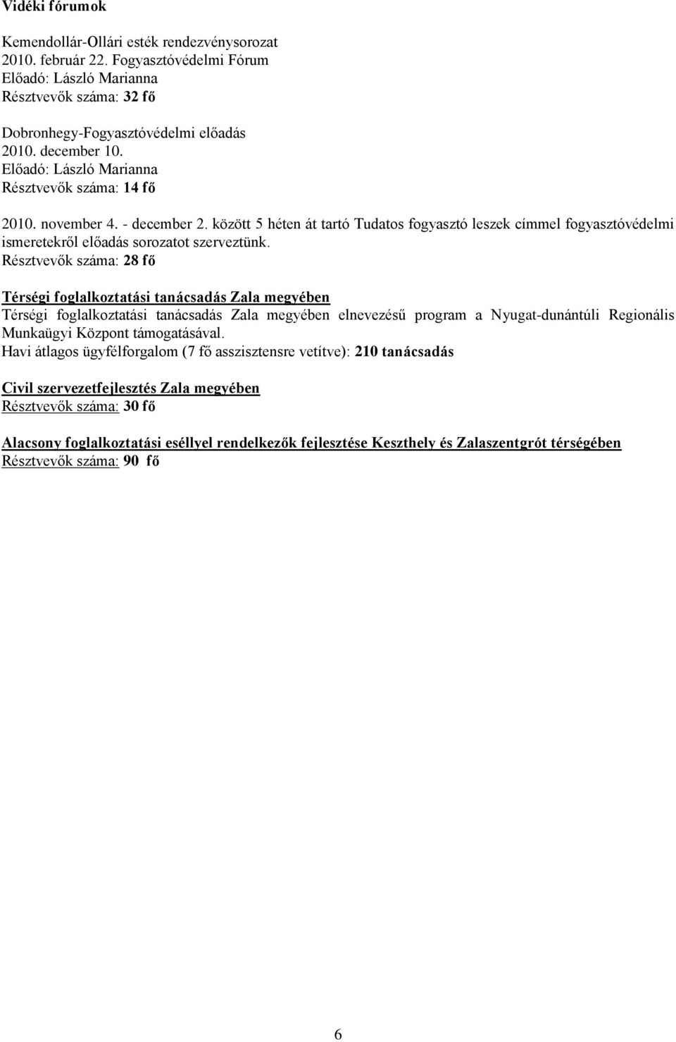 között 5 héten át tartó Tudatos fogyasztó leszek címmel fogyasztóvédelmi ismeretekről előadás sorozatot szerveztünk.