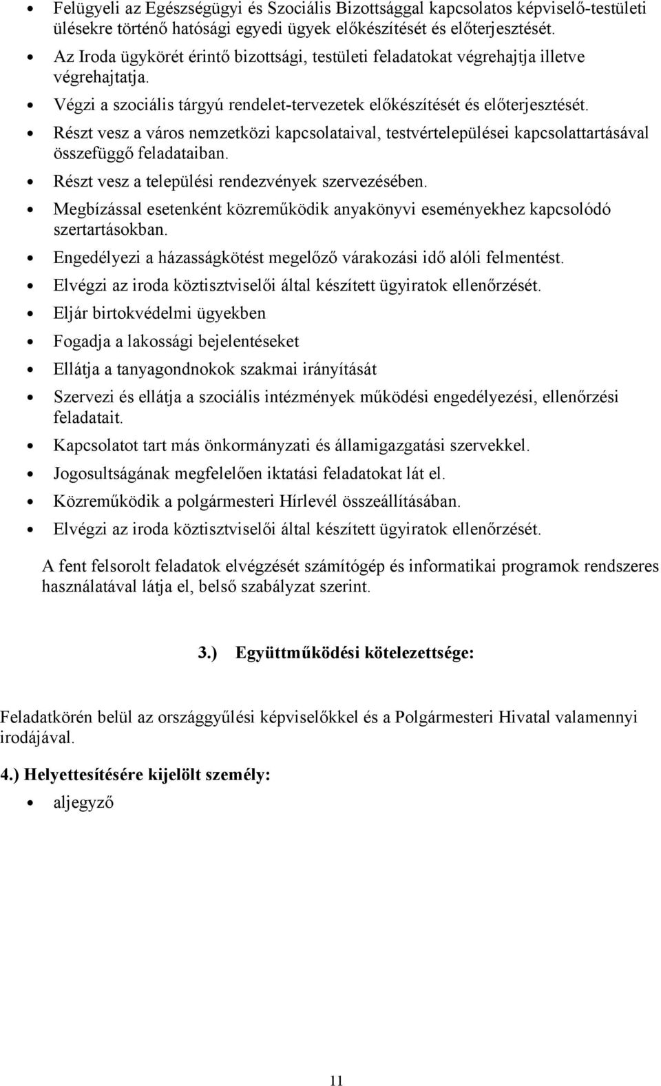 Részt vesz a város nemzetközi kapcsolataival, testvértelepülései kapcsolattartásával összefüggő feladataiban. Részt vesz a települési rendezvények szervezésében.