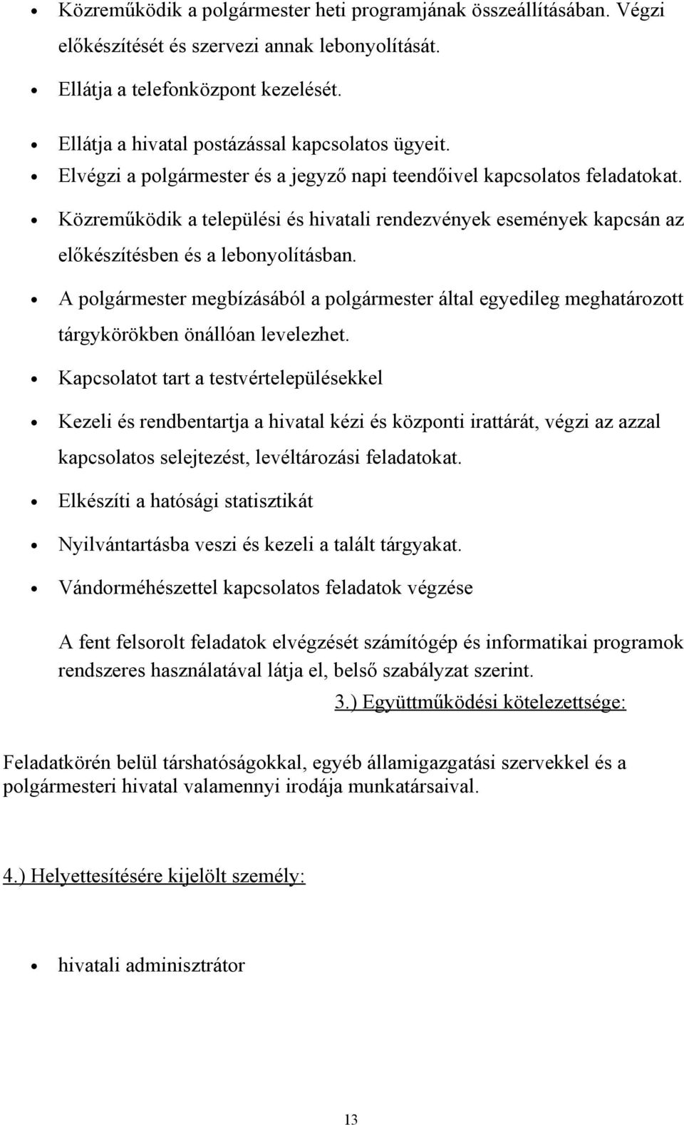 Közreműködik a települési és hivatali rendezvények események kapcsán az előkészítésben és a lebonyolításban.