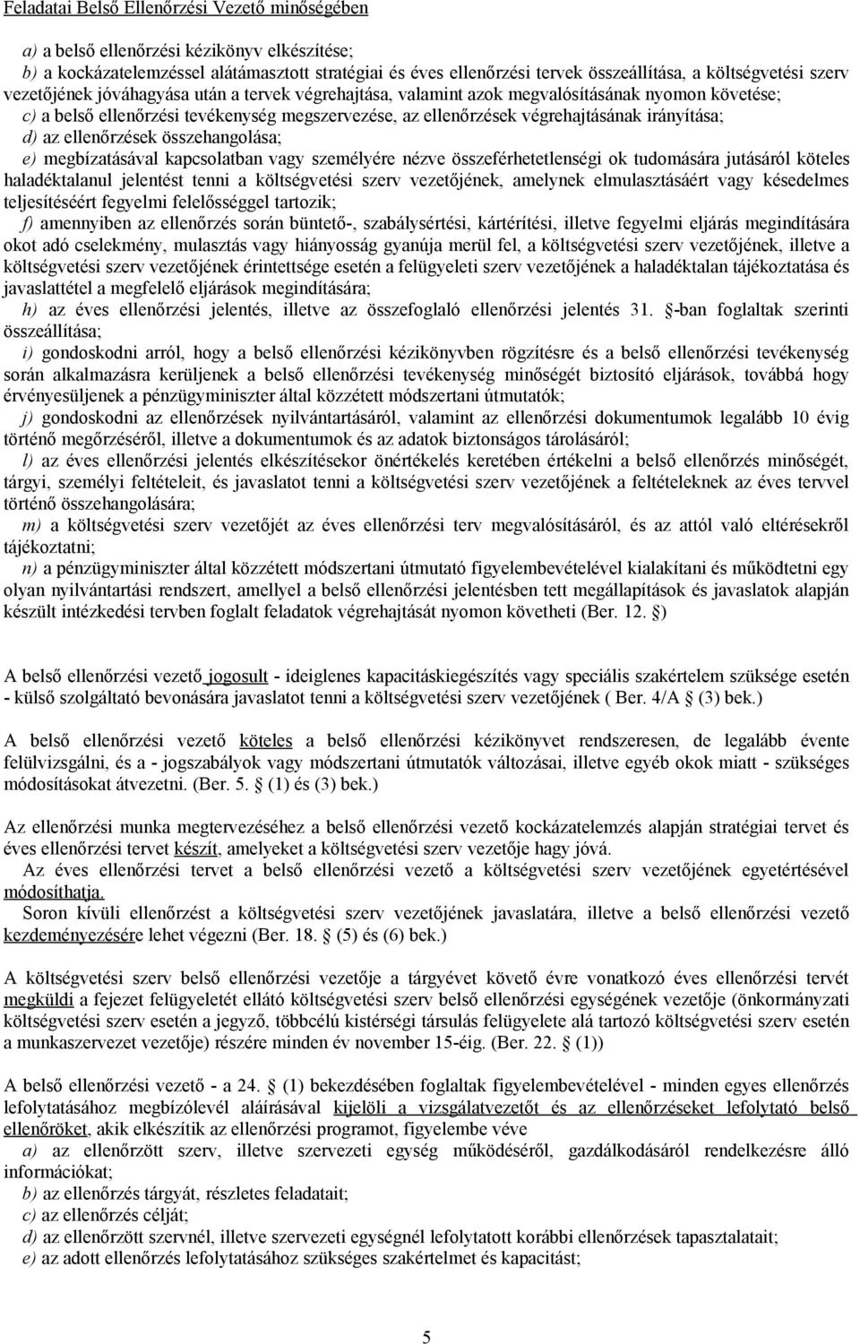 d) az ellenőrzések összehangolása; e) megbízatásával kapcsolatban vagy személyére nézve összeférhetetlenségi ok tudomására jutásáról köteles haladéktalanul jelentést tenni a költségvetési szerv