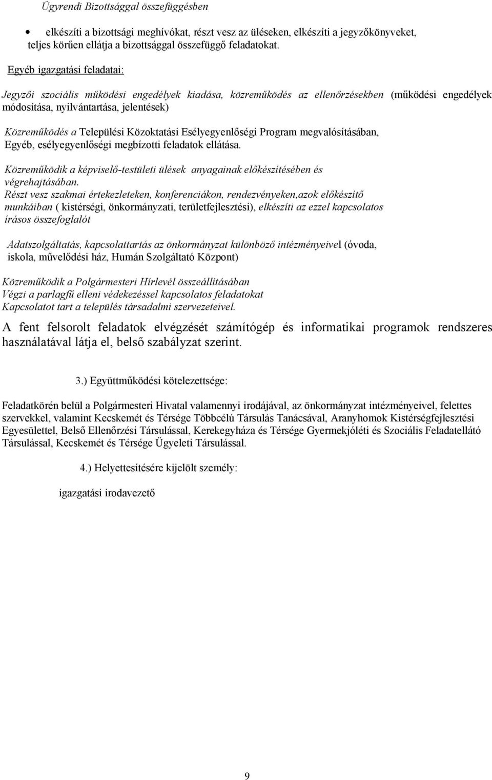 Közoktatási Esélyegyenlőségi Program megvalósításában, Egyéb, esélyegyenlőségi megbízotti feladatok ellátása. Közreműködik a képviselő-testületi ülések anyagainak előkészítésében és végrehajtásában.