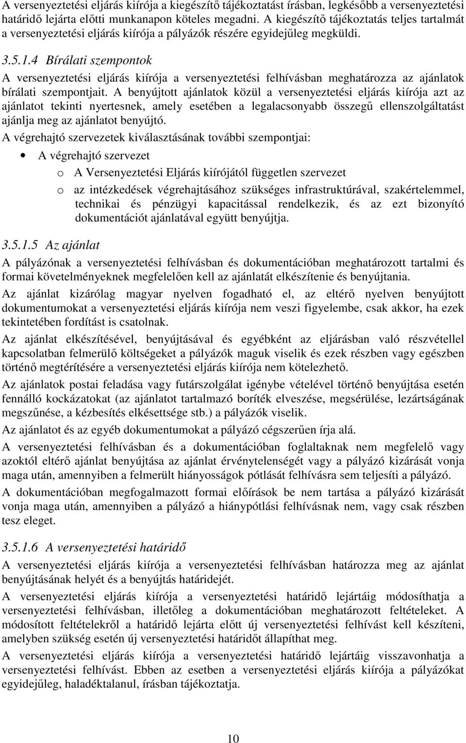 4 Bírálati szempontok A versenyeztetési eljárás kiírója a versenyeztetési felhívásban meghatározza az ajánlatok bírálati szempontjait.