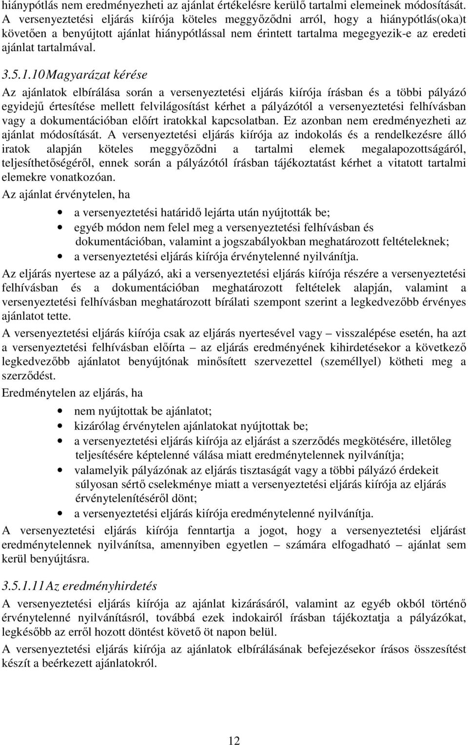 5.1.10 Magyarázat kérése Az ajánlatok elbírálása során a versenyeztetési eljárás kiírója írásban és a többi pályázó egyidejű értesítése mellett felvilágosítást kérhet a pályázótól a versenyeztetési