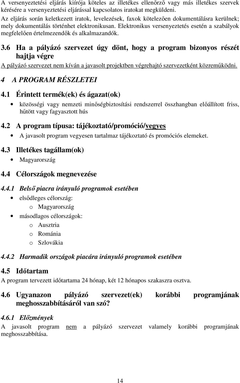 Elektronikus versenyeztetés esetén a szabályok megfelelően értelmezendők és alkalmazandók. 3.