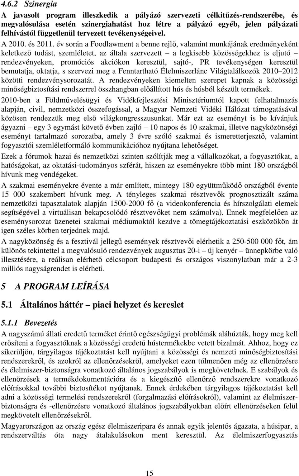 év során a Foodlawment a benne rejlő, valamint munkájának eredményeként keletkező tudást, szemléletet, az általa szervezett a legkisebb közösségekhez is eljutó rendezvényeken, promóciós akciókon