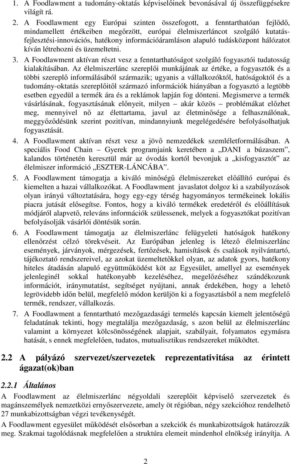 információáramláson alapuló tudásközpont hálózatot kíván létrehozni és üzemeltetni. 3. A Foodlawment aktívan részt vesz a fenntarthatóságot szolgáló fogyasztói tudatosság kialakításában.