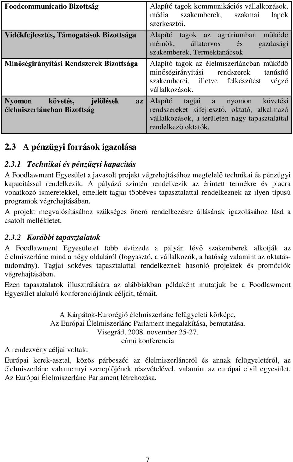 Alapító tagok az élelmiszerláncban működő minőségirányítási rendszerek tanúsító szakemberei, illetve felkészítést végző vállalkozások.