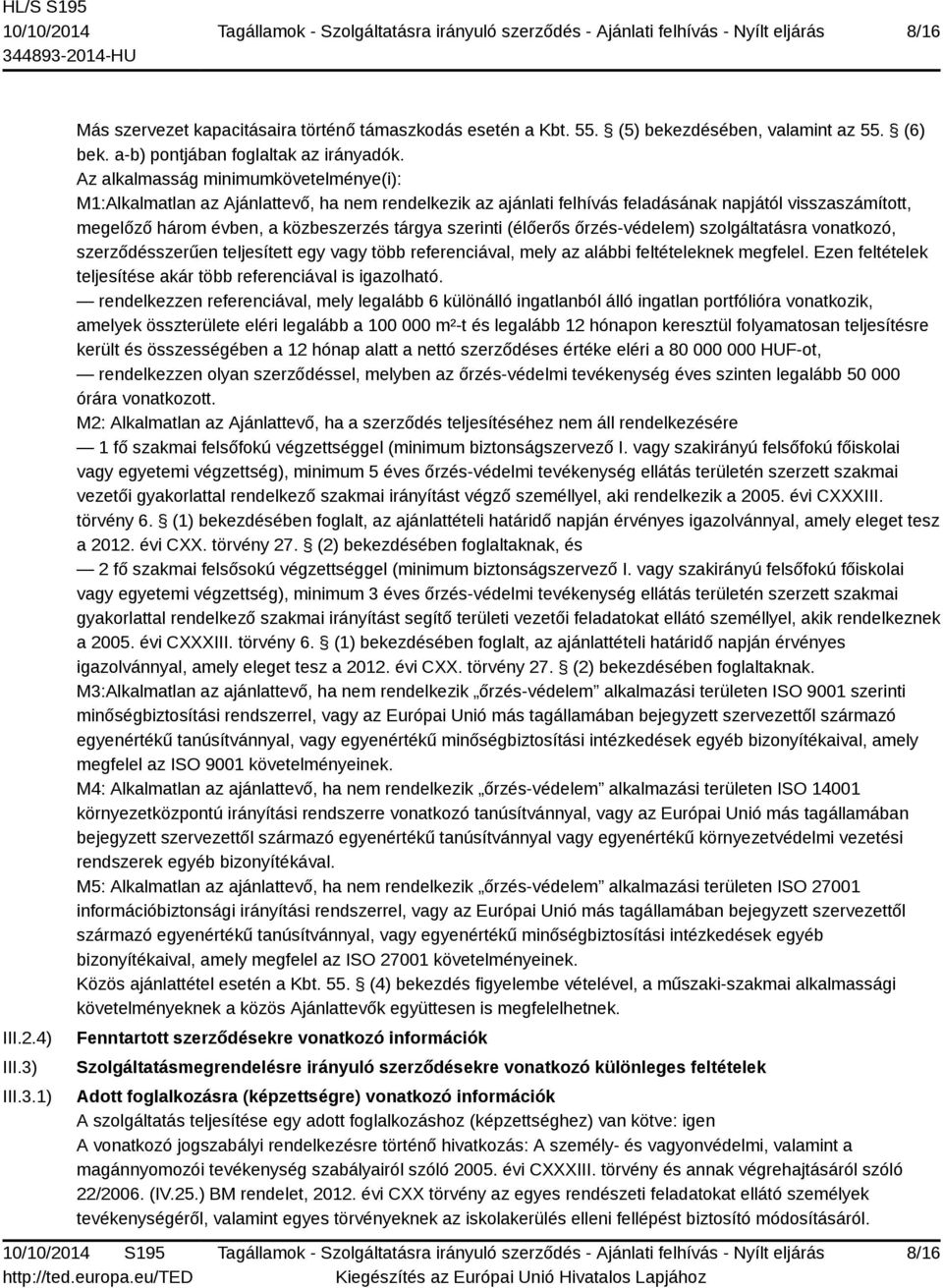 Az alkalmasság minimumkövetelménye(i): M1:Alkalmatlan az Ajánlattevő, ha nem rendelkezik az ajánlati felhívás feladásának napjától visszaszámított, megelőző három évben, a közbeszerzés tárgya