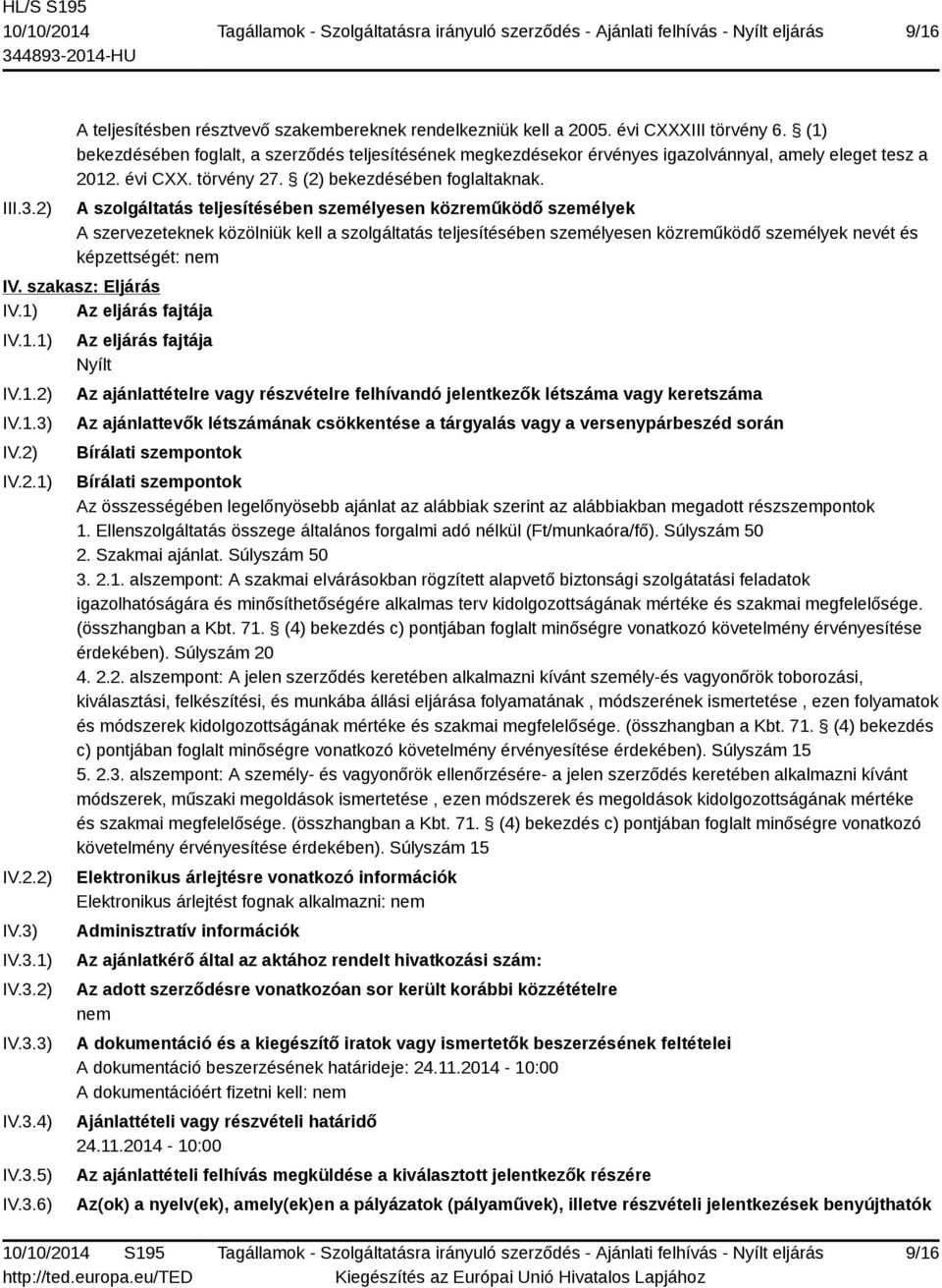 A szolgáltatás teljesítésében személyesen közreműködő személyek A szervezeteknek közölniük kell a szolgáltatás teljesítésében személyesen közreműködő személyek nevét és képzettségét: nem IV.