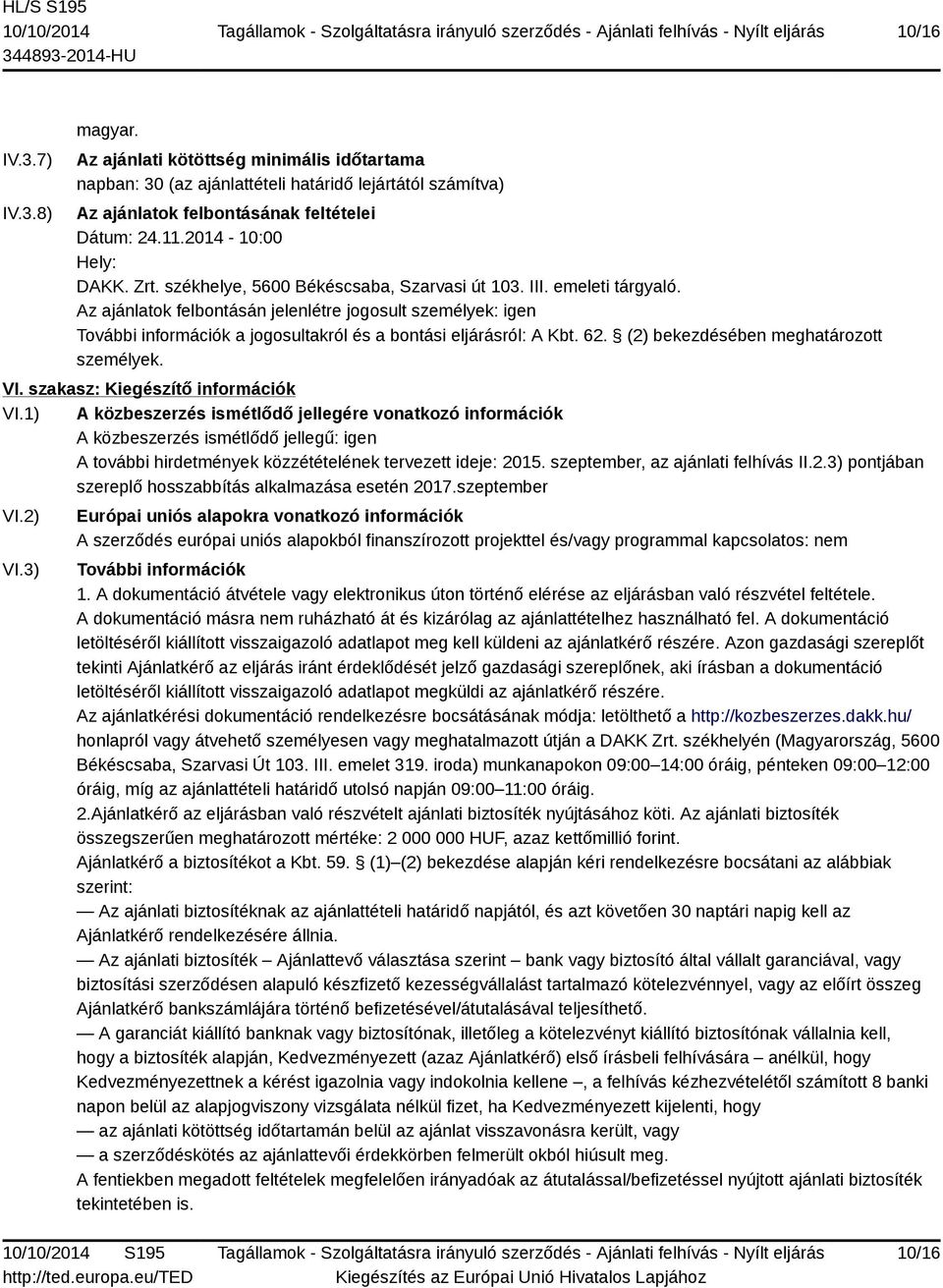 székhelye, 5600 Békéscsaba, Szarvasi út 103. III. emeleti tárgyaló. Az ajánlatok felbontásán jelenlétre jogosult személyek: igen További információk a jogosultakról és a bontási eljárásról: A Kbt. 62.