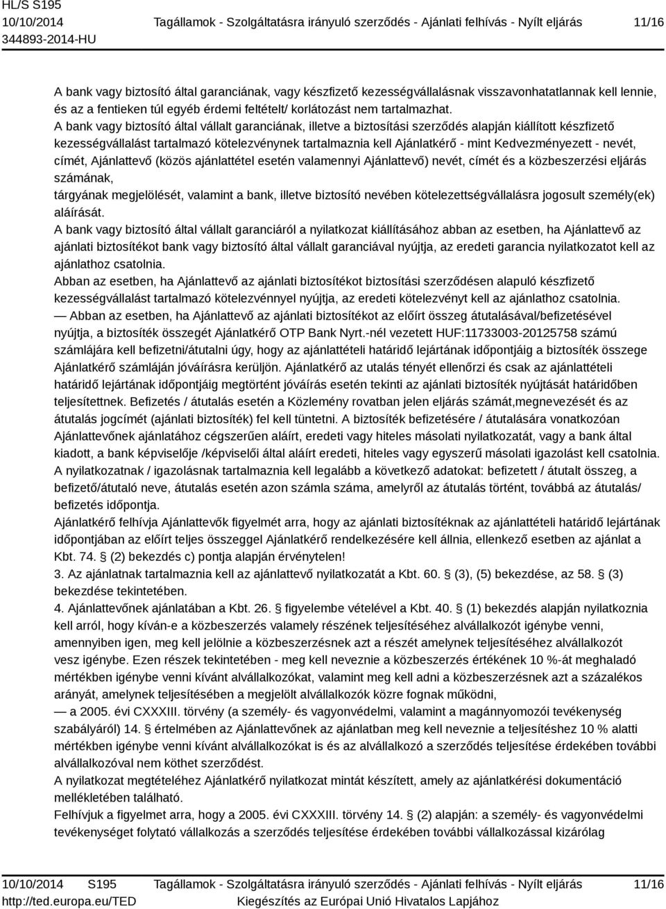 A bank vagy biztosító által vállalt garanciának, illetve a biztosítási szerződés alapján kiállított készfizető kezességvállalást tartalmazó kötelezvénynek tartalmaznia kell Ajánlatkérő - mint