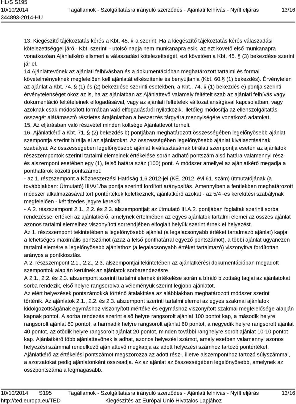 szerinti - utolsó napja nem munkanapra esik, az ezt követő első munkanapra vonatkozóan Ajánlatkérő elismeri a válaszadási kötelezettségét, ezt követően a Kbt. 45. (3) bekezdése szerint jár el. 14.