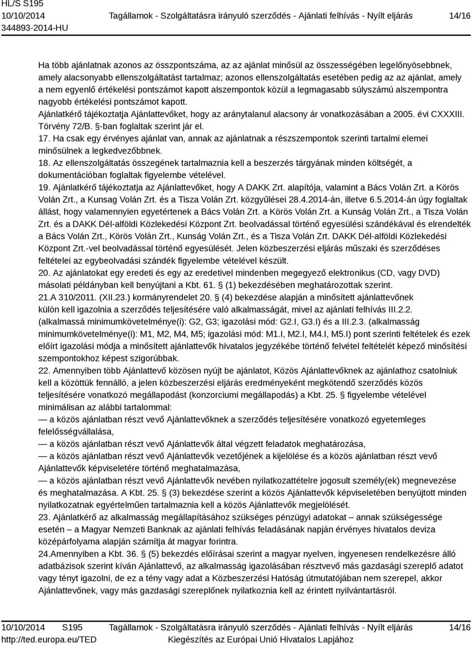 közül a legmagasabb súlyszámú alszempontra nagyobb értékelési pontszámot kapott. Ajánlatkérő tájékoztatja Ajánlattevőket, hogy az aránytalanul alacsony ár vonatkozásában a 2005. évi CXXXIII.