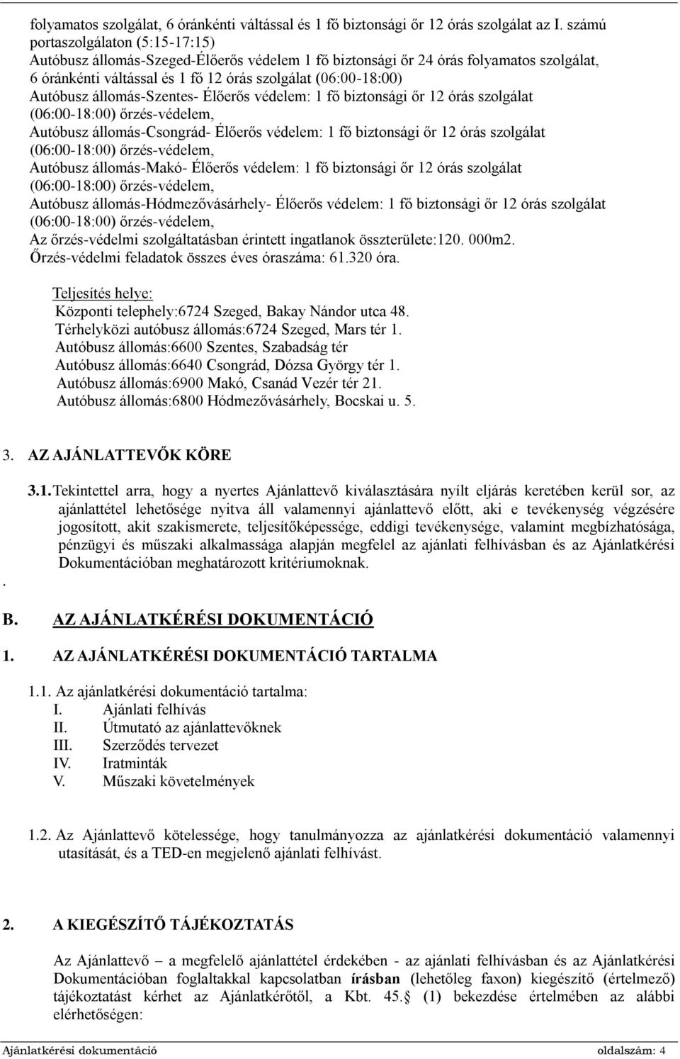 állomás-szentes- Élőerős védelem: 1 fő biztonsági őr 12 órás szolgálat (06:00-18:00) őrzés-védelem, Autóbusz állomás-csongrád- Élőerős védelem: 1 fő biztonsági őr 12 órás szolgálat (06:00-18:00)