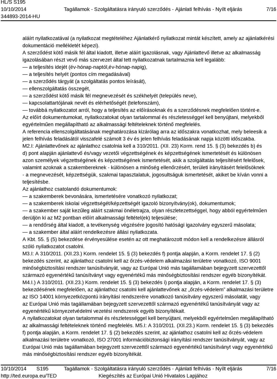 A szerződést kötő másik fél által kiadott, illetve aláírt igazolásnak, vagy Ajánlattevő illetve az alkalmasság igazolásában részt vevő más szervezet által tett nyilatkozatnak tartalmaznia kell