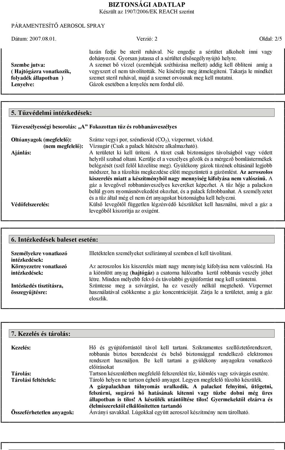 Takarja le mindkét szemet steril ruhával, majd a szemet orvosnak meg kell mutatni. Gázok esetében a lenyelés nem fordul elő. 5.