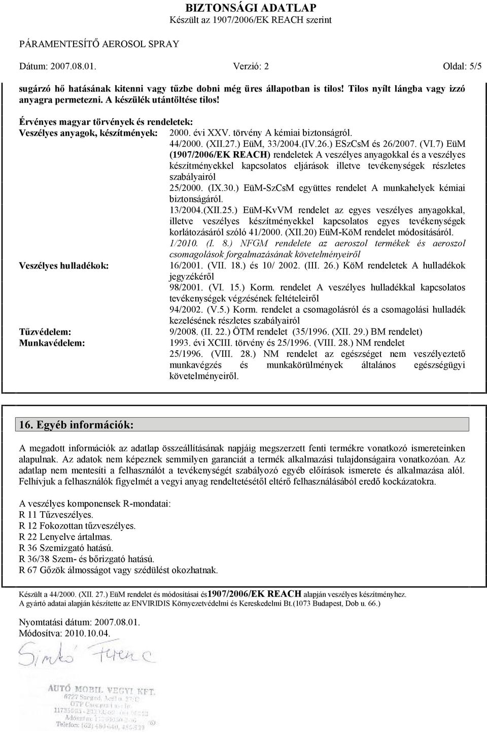 7) EüM (1907/2006/EK REACH) rendeletek A veszélyes anyagokkal és a veszélyes készítményekkel kapcsolatos eljárások illetve tevékenységek részletes szabályairól 25/2000. (IX.30.