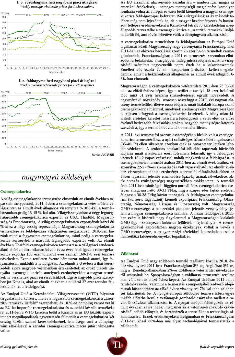 Bár a tárgyalások az év második felében még nem fejeződtek be, de a magyar kezdeményezés és határozott fellépés eredményeként a Kanadával létrejövő kereskedelmi megállapodás tervezetébe a