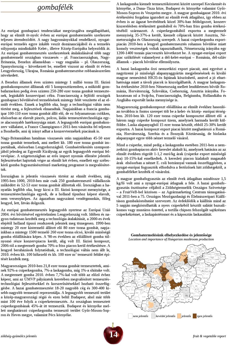 Az európai gombatermesztés szerkezetének átalakulásával több nagy gombatermelő országban visszaesés pl. Franciaországban, NagyBritannia, Benelux államokban vagy stagnálás pl.